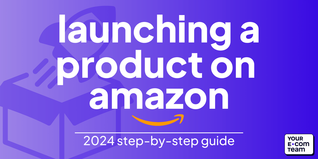 How to Launch a New Product on Amazon in 2024: Step-by-Step Guide